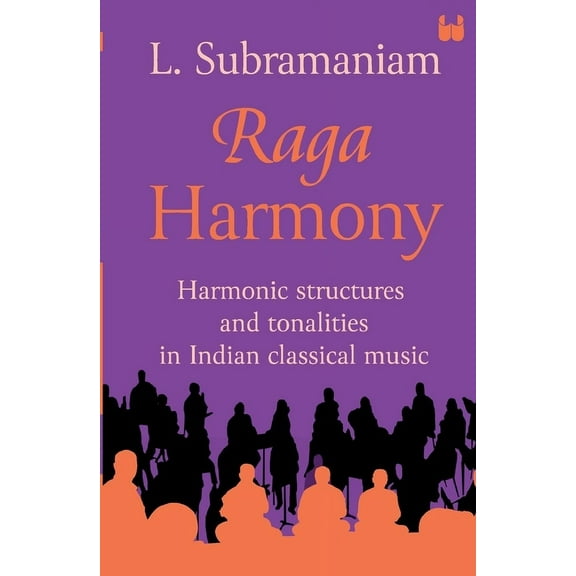 Raga Harmony: Harmonic Structures and Tonalities in Indian Classical Music, (Paperback)