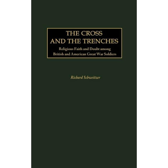 Contributions in Military Studies The Cross and the Trenches: Religious Faith and Doubt Among British and American Great War Soldiers, Book 225, (Hardcover)