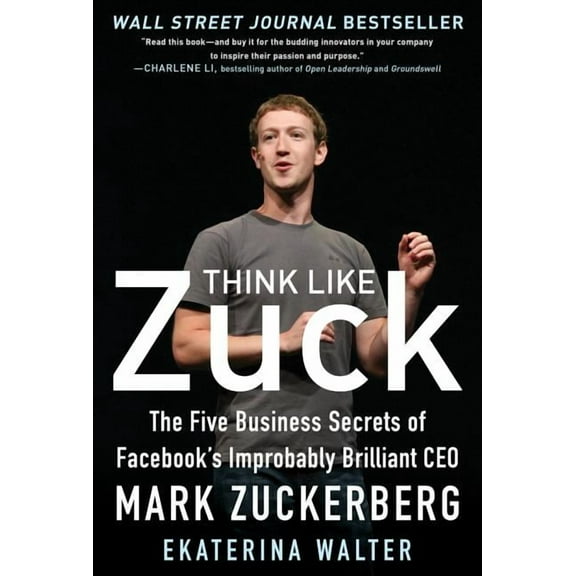 Think Like Zuck: The Five Business Secrets of Facebook's Improbably Brilliant CEO Mark Zuckerberg, (Hardcover)
