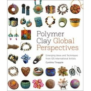 Polymer Clay Global Perspectives: Emerging Ideas and Techniques from 125 International Artists [Paperback - Used]
