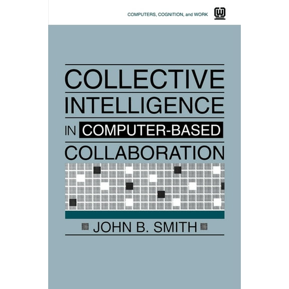 Computers, Cognition, and Work Collective Intelligence in Computer-Based Collaboration, (Paperback)