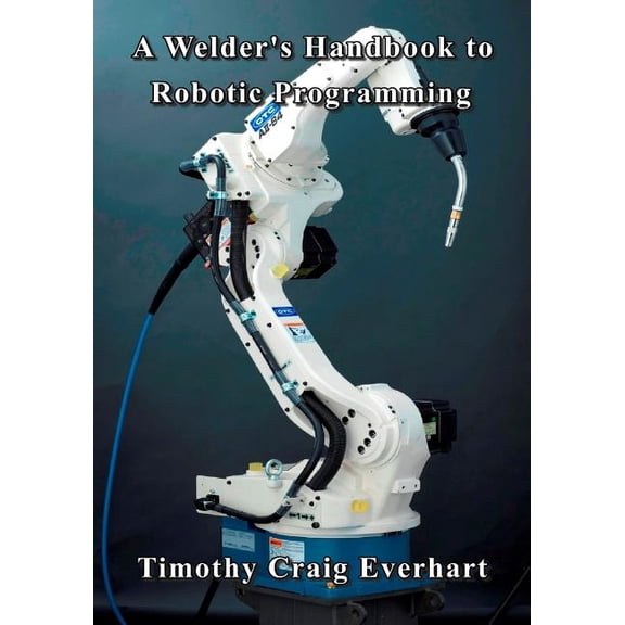 A Welder's Handbook to Robotic Programming, (Paperback)
