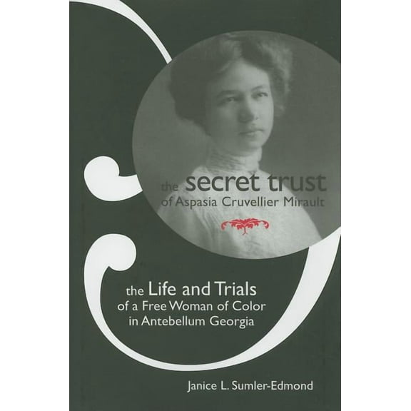 The Secret Trust of Aspasia Cruvellier Mirault : The Life and Trials of a Free Woman of Color in Antebellum Georgia (Hardcover)