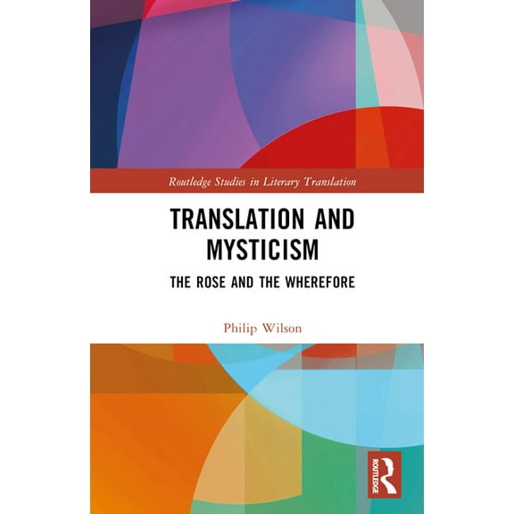Routledge Studies in Literary Translatio Translation and Mysticism: The Rose and the Wherefore, (Hardcover)