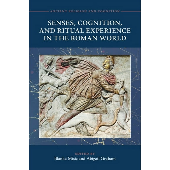 Ancient Religion and Cognition Senses, Cognition, and Ritual Experience in the Roman World, (Hardcover)