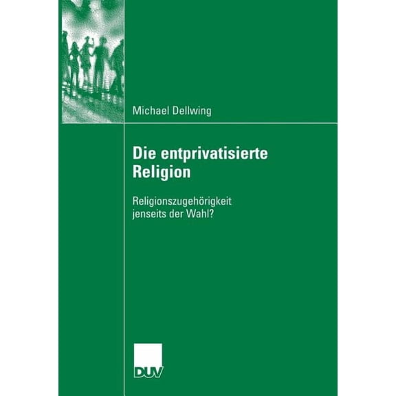 Die Entprivatisierte Religion: ReligionszugehÃ¶rigkeit Jenseits Der Wahl?, (Paperback)