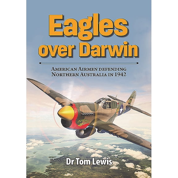 Eagles Over Darwin: American Airmen Defending Northern Australia in 1942, (Paperback)
