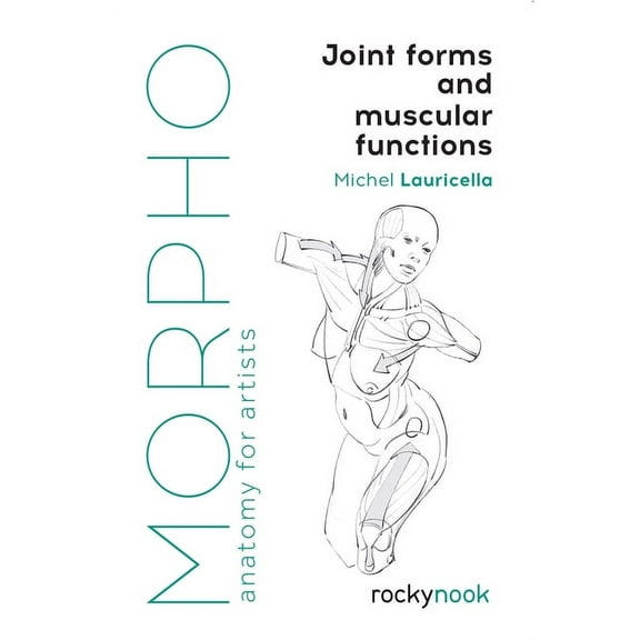 Morpho: Anatomy for Artists Morpho: Joint Forms and Muscular Functions: Anatomy for Artists, Book 6, (Paperback)