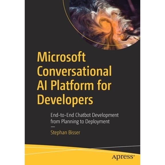 Pre-Owned Microsoft Conversational AI Platform for Developers: End-To-End Chatbot Development from Planning to Deployment (Paperback) 1484268369 9781484268360
