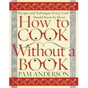How to Cook Without a Book : Recipes and Techniques Every Cook Should Know by Heart