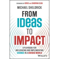 From Ideas to Impact: A Playbook for Influencing and Implementing Change in a Divided World, (Hardcover)