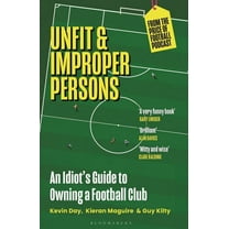 Unfit and Improper Persons: An Idiot&apos;s Guide to Owning a Football Club from the Price of Football Podcast, (Paperback)