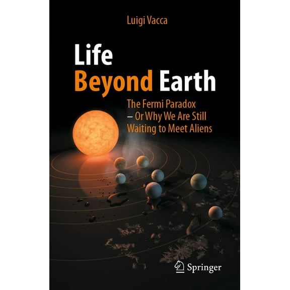 Life Beyond Earth: The Fermi Paradox -- Or Why We Are Still Waiting to Meet Aliens, (Paperback)