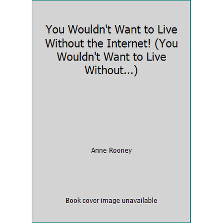 You Wouldn't Want to Live Without the Internet!, Used [Paperback]