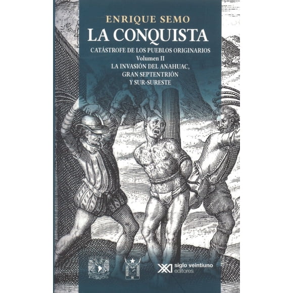 CONQUISTA: CATASTROFE DE LOS PUEBLOS ORIGINARIOS VOL: II: LA INVASION DEL ANAHUAC, GRAN SEPTENTRION SIGLO XXI EDITORES ENRIQUE SEMO