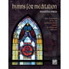 Hymns for Meditation: 6 Hymn Arrangements for the Late Intermediate Pianist Suitable for Preludes and Offertories
