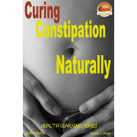 Curing Constipation Naturally - eBook (Best Way To Treat Constipation Naturally)