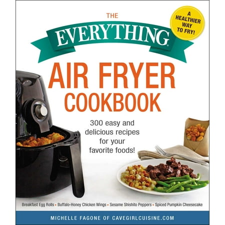 The Everything Air Fryer Cookbook : 300 Easy and Delicious Recipes for Your Favorite (Best Cafe Food Recipes)