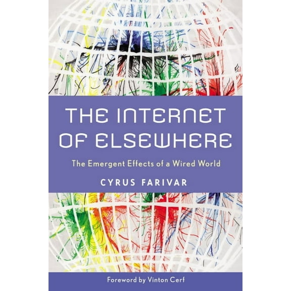 The Internet of Elsewhere : The Emergent Effects of a Wired World (Hardcover)