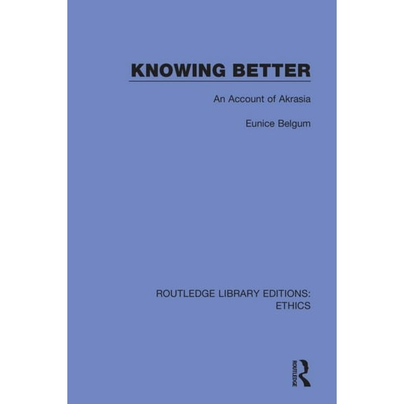 Routledge Library Editions: Ethics Knowing Better: An Account of Akrasia, (Paperback)