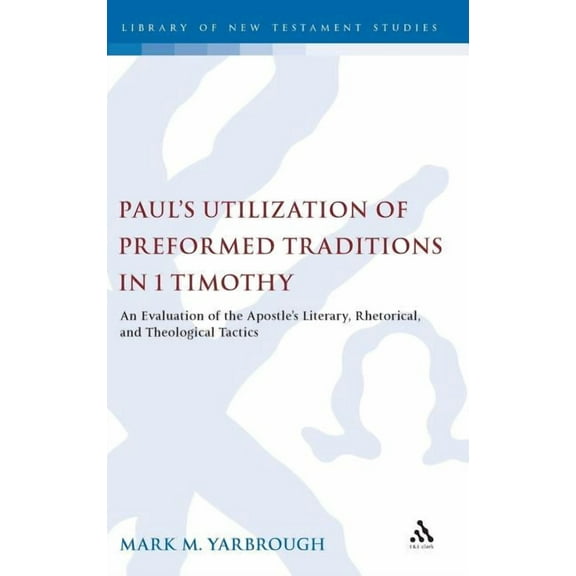 Library of New Testament Studies Paul's Utilization of Preformed Traditions in 1 Timothy: An Evaluation of the Apostle's Literary, Rhetorical, and Theolo, Book 417, (Hardcover)