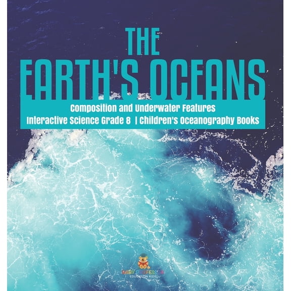 The Earth's Oceans Composition and Underwater Features Interactive Science Grade 8 Children's Oceanography Books, (Hardcover)