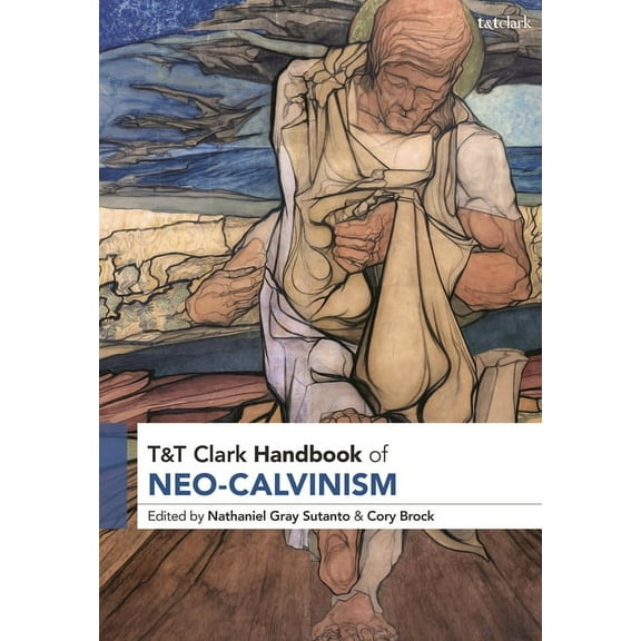 T&t Clark Handbooks T&t Clark Handbook of Neo-Calvinism, (Hardcover)