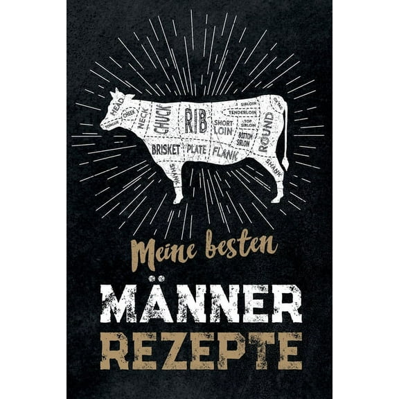 Meine besten Männer Rezepte : leeres DIY Rezeptbuch und Kochbuch für Männer zum Selberschreiben für die geilsten Rezepte, zum Sammeln und Verschenken, für Pfanne, Herd, BBQ-Smoker und Grill (Paperback)
