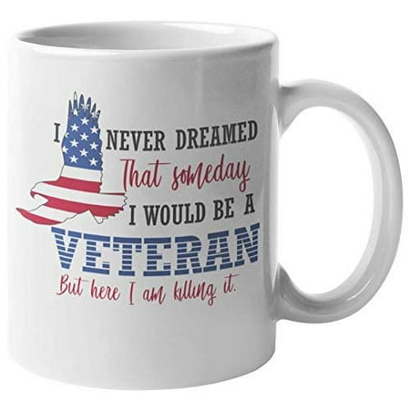 

I Never Dreamed That Someday I Would Be A Veteran But Here I Am Killing It. Brave Coffee & Tea Gift Mug For Grandpa Gramps Grandfather Graddad Dad Daddy Uncle Friend And Men (11oz)