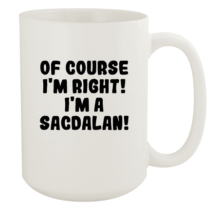 

Of Course I m Right! I m A Sacdalan! - Ceramic 15oz White Mug White