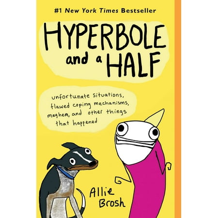 Hyperbole and a Half : Unfortunate Situations, Flawed Coping Mechanisms, Mayhem, and Other Things That (Best Of Hyperbole And A Half)
