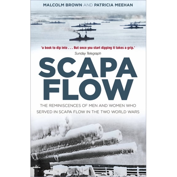 Scapa Flow: The Reminiscences of Men and Women Who Served in Scapa Flow in the Two World Wars, (Paperback)