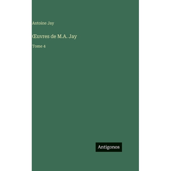 OEuvres de M.A. Jay: Tome 4, (Hardcover)