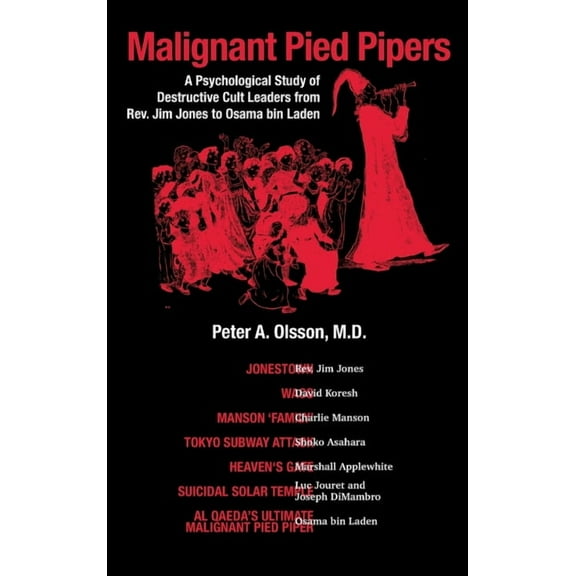 Malignant Pied Pipers: A Psychological Study of Destructive Cult Leaders from Rev. Jim Jones to Osama bin Laden, (Hardcover)