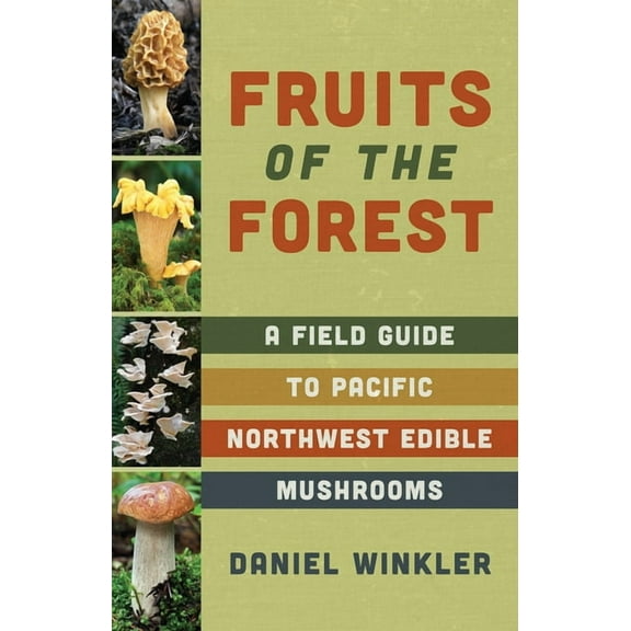 Fruits of the Forest: A Field Guide to Pacific Northwest Edible Mushrooms, (Paperback)