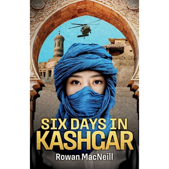Six Days in Kashgar: A scuffle in a Kashgar side street spirals into a confrontation between Superpowers in this rivetin, (Paperback)