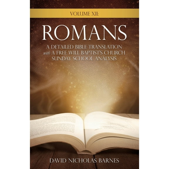 Volume VI: Romans, A Detailed Bible Greek Translation with A Free Will Baptist's Church Sunday School Analysis, (Paperback)