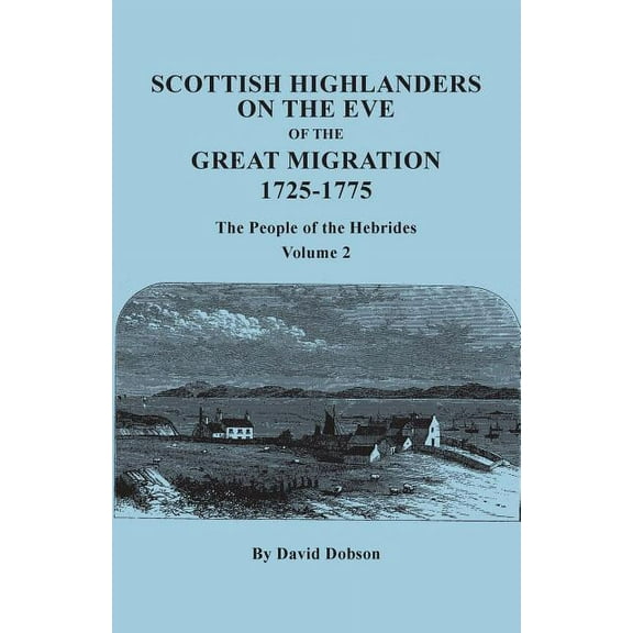 Scottish Highlanders on the Eve of the Great Migration, 1725-1775: The People of the Hebrides. Volume 2, (Paperback)