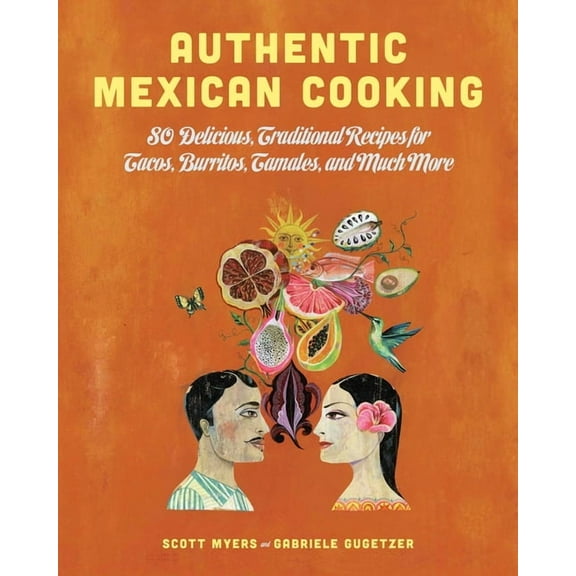 Authentic Mexican Cooking : 80 Delicious, Traditional Recipes for Tacos, Burritos, Tamales, and Much More (Hardcover)