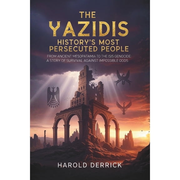 The Yazidis: History's Most Persecuted People: From Ancient Mesopotamia to the ISIS Genocide: A Story of Survival Agains, (Paperback)
