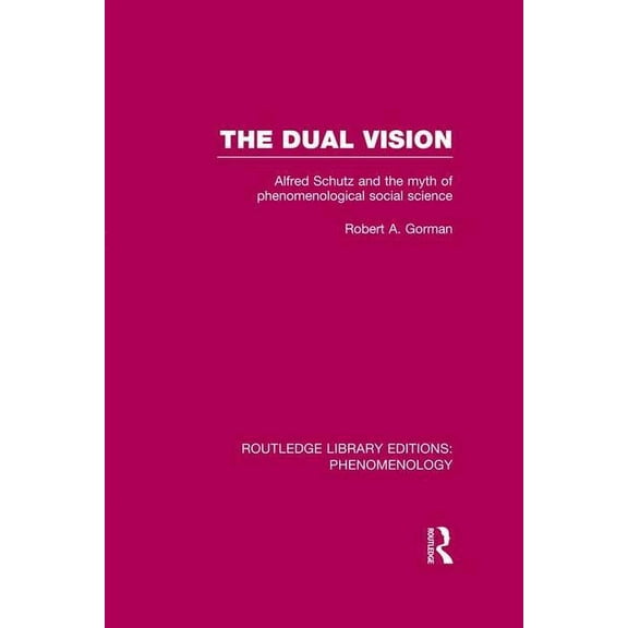 Routledge Library Editions: Phenomenolog The Dual Vision: Alfred Schutz and the Myth of Phenomenological Social Science, (Paperback)