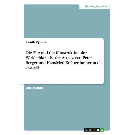 Die Ehe und die Konstruktion der Wirklichkeit. Ist der Ansatz von Peter Berger und Hansfried Kellner immer noch aktuell?