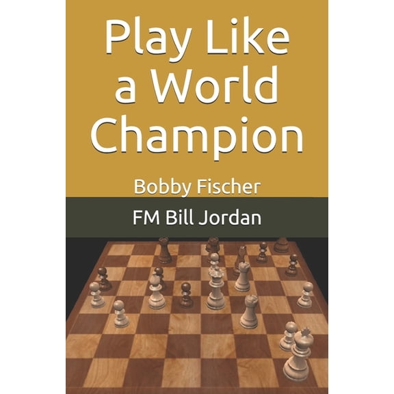 Play Like a World Champion: Bobby Fischer, (Paperback)