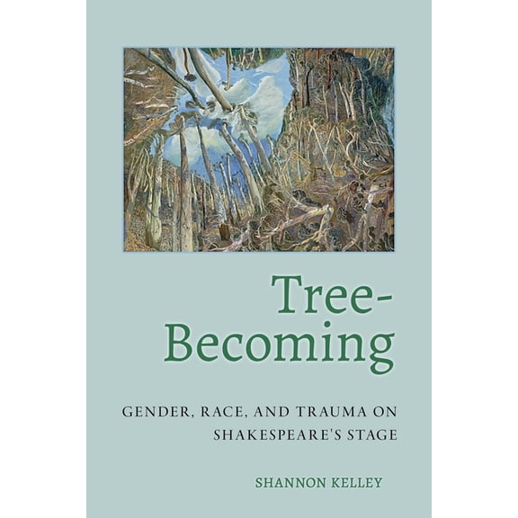 Tree-Becoming: Gender, Race, and Trauma on Shakespeare's Stage, (Paperback)