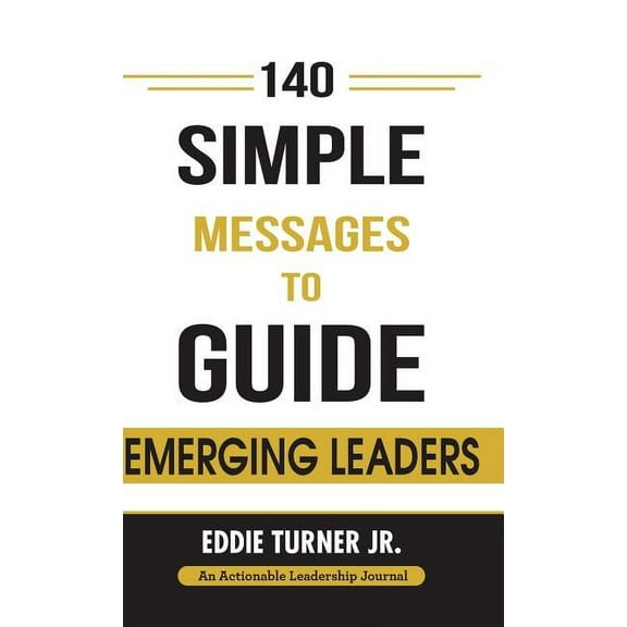 140 Simple Messages To Guide Emerging Leaders: 140 Actionable Leadership Messages for Emerging Leaders and Leaders in Transition (Hardcover)