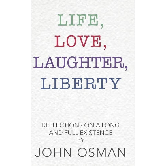 Life, Love, Laughter, Liberty: Reflections on a Long and Full Existence (Hardcover) by John Osman
