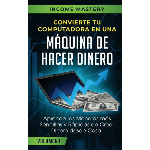 Convierte Tu Computadora en Una Máquina de Hacer Dinero: Aprende Las Maneras Más Sencillas y Rápidas de Crear Dinero Des, (Paperback)