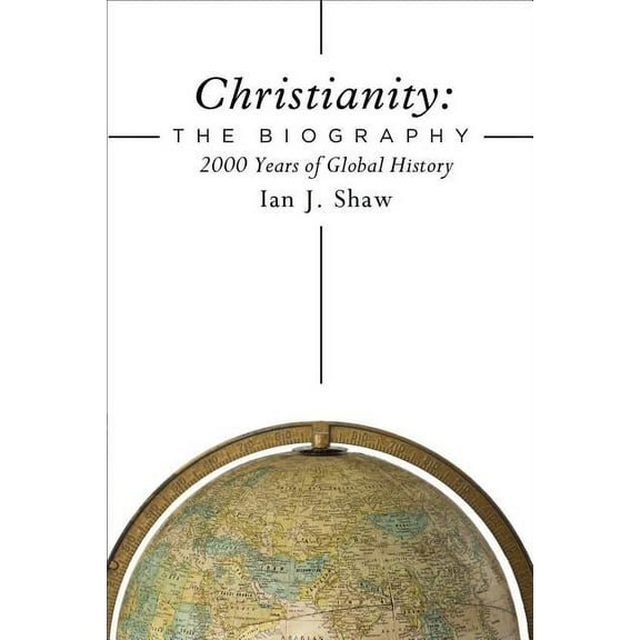 Christianity: The Biography: 2000 Years of Global History, (Hardcover)