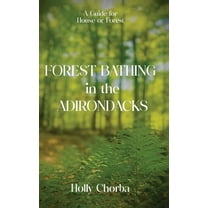 FOREST BATHING in the ADIRONDACKS: A Guide For House Or Forest, (Hardcover)