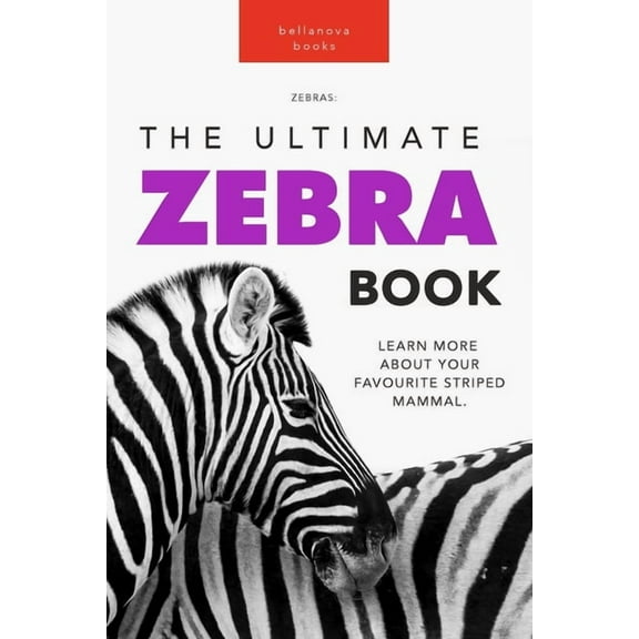 Zebras: The Ultimate Zebra Book: 100  Amazing Zebra Facts, Photos, Quiz and More, (Paperback)